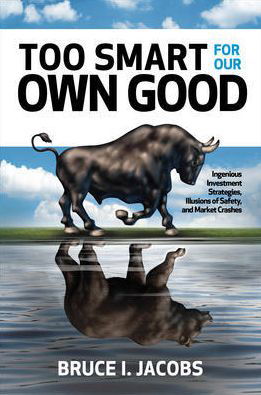 Too Smart for Our Own Good: Ingenious Investment Strategies, Illusions of Safety, and Market Crashes - Bruce Jacobs - Books - McGraw-Hill Education - 9781260440546 - December 20, 2018