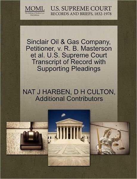 Sinclair Oil & Gas Company, Petitioner, V. R. B. Masterson et Al. U.s. Supreme Court Transcript of Record with Supporting Pleadings - Nat J Harben - Books - Gale Ecco, U.S. Supreme Court Records - 9781270452546 - October 1, 2011