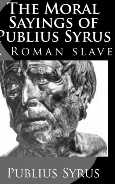 Cover for Publius Syrus · The Moral Sayings of Publius Syrus: a Roman Slave (Inbunden Bok) (2015)