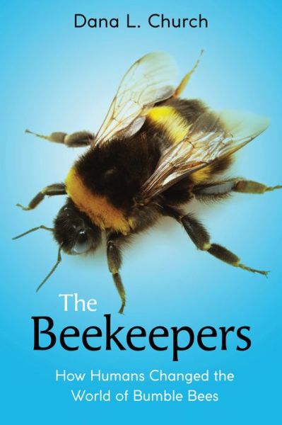 Cover for Dana L. Church · The Beekeepers: How Humans Changed the World of Bumble Bees (Scholastic Focus) (Hardcover Book) (2021)