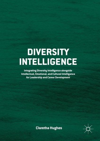 Cover for Claretha Hughes · Diversity Intelligence: Integrating Diversity Intelligence alongside Intellectual, Emotional, and Cultural Intelligence for Leadership and Career Development (Paperback Book) [1st ed. 2016 edition] (2019)