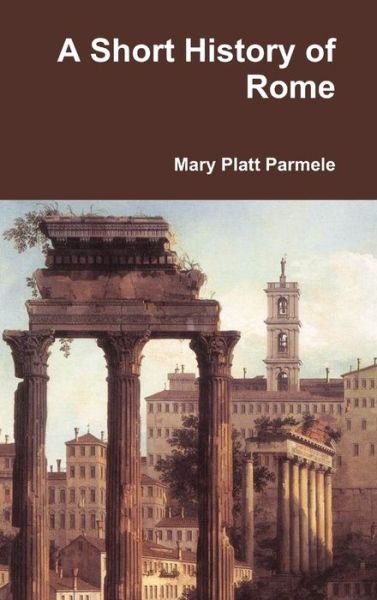 Cover for Mary Platt Parmele · A Short History of Rome (Inbunden Bok) (2016)