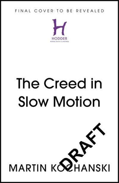 Cover for Martin Kochanski · The Creed in Slow Motion: An exploration of faith, phrase by phrase, word by word (Gebundenes Buch) (2022)