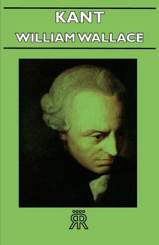 Kant - William Wallace - Libros - Hesperides Press - 9781406721546 - 12 de noviembre de 2006