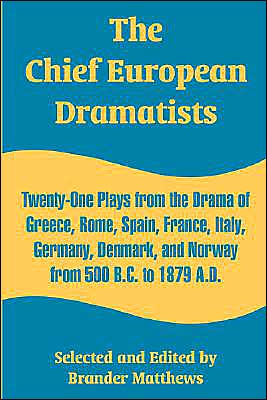 Cover for Brander Matthews · The Chief European Dramatists: Twenty-One Plays from the Drama of Greece, Rome, Spain, France, Italy, Germany, Denmark, and Norway from 500 B.C. to 1879 A.D. (Paperback Book) (2004)