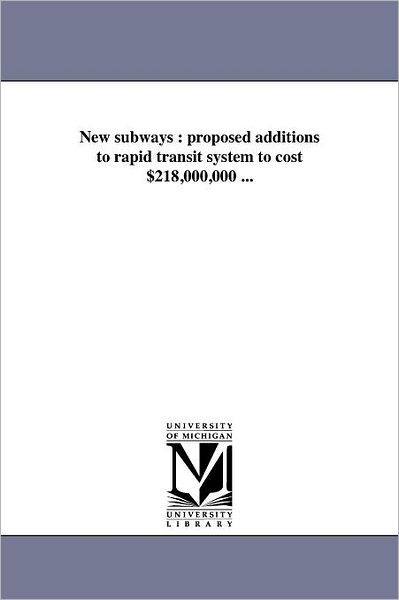 New Subways : Proposed Additions to Rapid Transit System to Cost $218,000,000 ... - Michigan Historical Reprint Series - Books - Scholarly Publishing Office, University - 9781418193546 - August 19, 2011