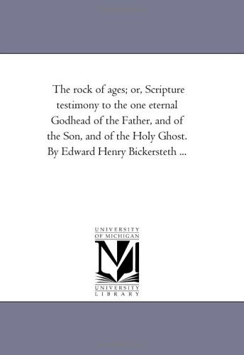 Cover for Michigan Historical Reprint Series · The Rock of Ages; Or, Scripture Testimony to the One Eternal Godhead of the Father, and of the Son, and of the Holy Ghost. by Edward Henry Bickersteth ... (Paperback Book) (2006)