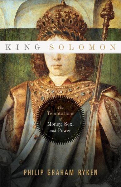 Cover for Philip Graham Ryken · King Solomon: The Temptations of Money, Sex, and Power (Paperback Book) (2011)