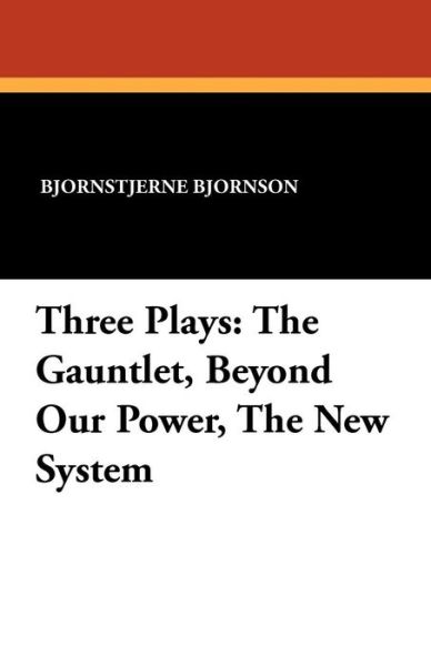 Cover for Bjornstjerne Bjornson · Three Plays: the Gauntlet, Beyond Our Power, the New System (Pocketbok) (2024)