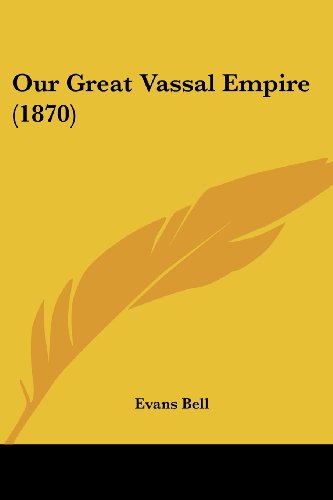 Our Great Vassal Empire (1870) - Evans Bell - Książki - Kessinger Publishing, LLC - 9781436885546 - 29 czerwca 2008