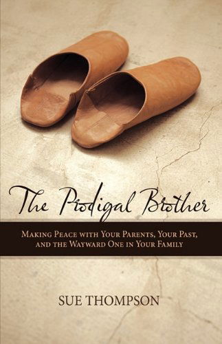 The Prodigal Brother: Making Peace with Your Parents, Your Past, and the Wayward One in Your Family - Sue Thompson - Kirjat - Westbow Press - 9781449700546 - keskiviikko 21. huhtikuuta 2010