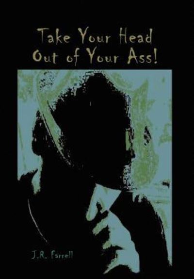 Cover for J.R. Farrell · Take Your Head Out of Your Ass! (Paperback Book) (2010)