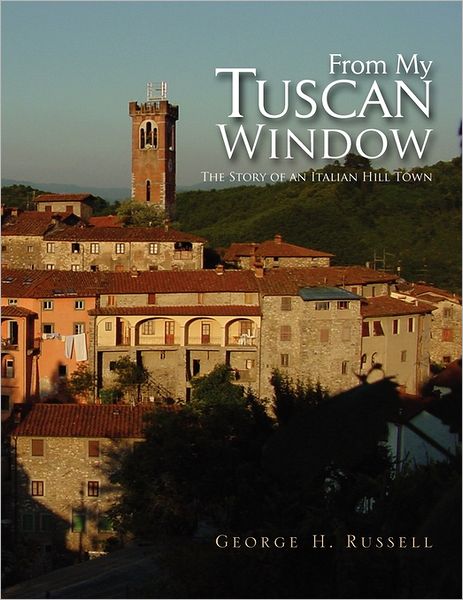 From My Tuscan Window - George H Russell - Books - Xlibris Corporation - 9781456870546 - February 26, 2011