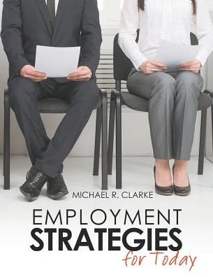 Employment Strategies for Today - Michael Clarke - Kirjat - Kendall/Hunt Publishing Co ,U.S. - 9781465269546 - tiistai 9. kesäkuuta 2015