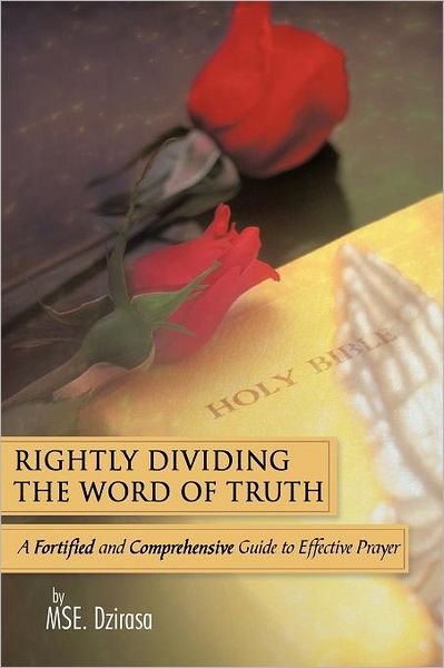 Cover for Mse Dzirasa · Rightly Dividing the Word of Truth: a Fortified and Comprehensive Guide to Effective Prayer (Paperback Book) (2011)