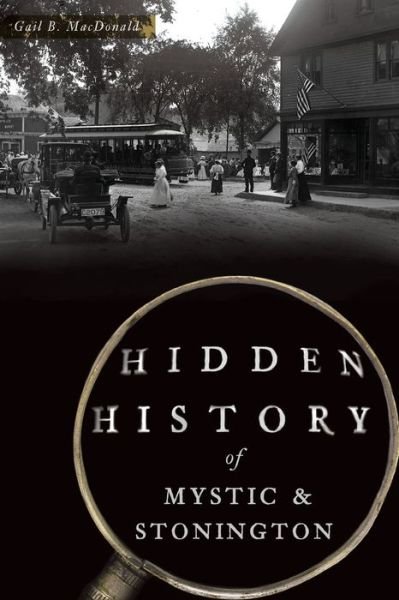 Cover for Gail B. MacDonald · Hidden History of Mystic and Stonington (Book) (2020)