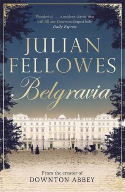 Cover for Julian Fellowes · Julian Fellowes's Belgravia: From the creator of DOWNTON ABBEY and THE GILDED AGE (Paperback Bog) (2016)
