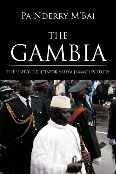 Cover for Pa Nderry M'Bai · The Gambia: The Untold Dictator Yahya Jammeh's Story (Pocketbok) (2012)