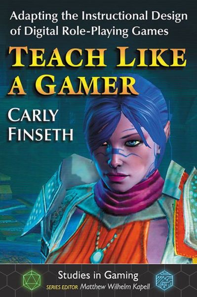 Cover for Carly Finseth · Teach Like a Gamer: Adapting the Instructional Design of Digital Role-Playing Games - Studies in Gaming (Paperback Book) (2018)