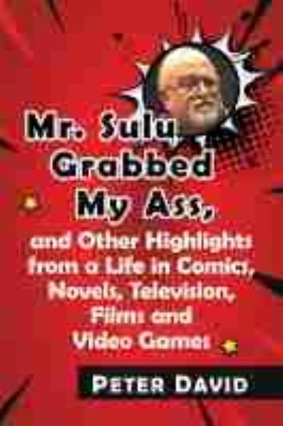 Cover for Peter David · Mr. Sulu Grabbed My Ass, and Other Highlights from a Life in Comics, Novels, Television, Films and Video Games (Paperback Bog) (2020)