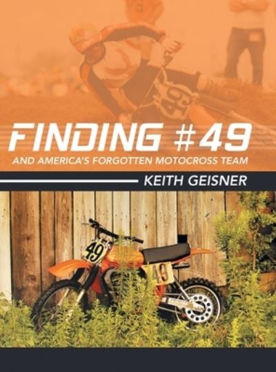 Cover for Keith Geisner · Finding #49 and America's Forgotten Motocross Team (Hardcover Book) (2019)