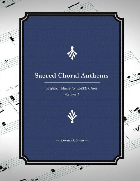 Cover for Kevin G Pace · Sacred Choral Anthems: Original Music for Satb Choir (Paperback Book) (2013)