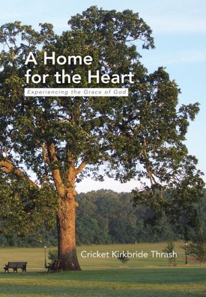 Cover for Cricket Kirkbride Thrash · A Home for the Heart: Experiencing the Grace of God (Innbunden bok) (2013)