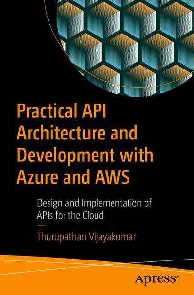 Cover for Thurupathan Vijayakumar · Practical API Architecture and Development with Azure and AWS: Design and Implementation of APIs for the Cloud (Pocketbok) [1st edition] (2018)