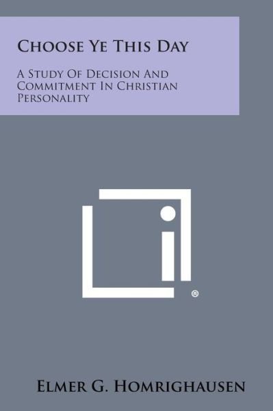 Cover for Elmer G Homrighausen · Choose Ye This Day: a Study of Decision and Commitment in Christian Personality (Paperback Book) (2013)
