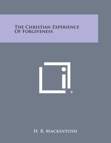 The Christian Experience of Forgiveness - H R Mackintosh - Libros - Literary Licensing, LLC - 9781494081546 - 27 de octubre de 2013