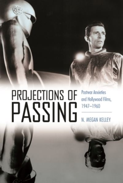 Cover for N. Megan Kelley · Projections of Passing: Postwar Anxieties and Hollywood Films, 1947-1960 (Paperback Book) (2021)