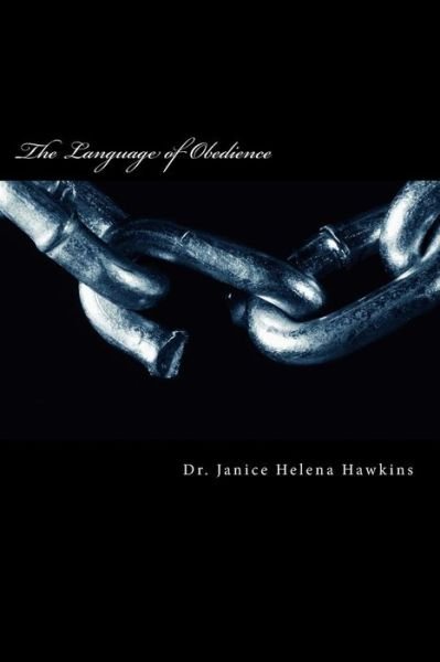The Language of Obedience: an Essay on Learning to Hear God - Dr Janice Helena Hawkins - Books - Createspace - 9781497514546 - April 2, 2014
