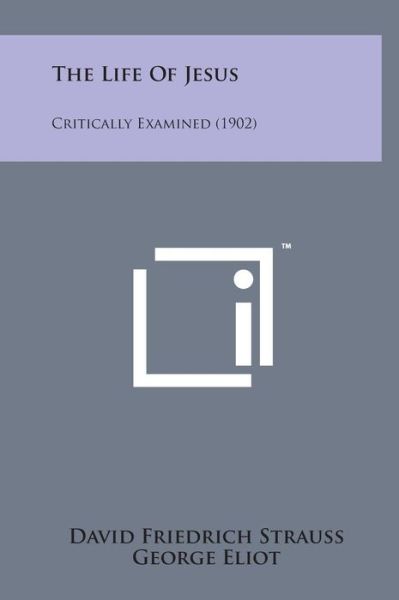 The Life of Jesus: Critically Examined (1902) - David Friedrich Strauss - Books - Literary Licensing, LLC - 9781498166546 - August 7, 2014