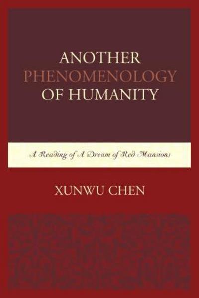 Cover for Xunwu Chen · Another Phenomenology of Humanity: A Reading of A Dream of Red Mansions (Hardcover Book) (2015)