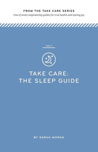 Cover for Sarah Moran · Take Care: the Sleep Guide: One of Seven Empowering Guides for True Health and Lasting Joy (Paperback Book) (2014)