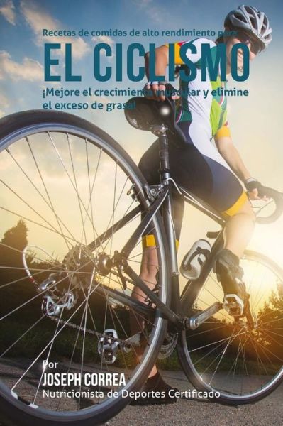 Cover for Correa (Nutricionista De Deportes Certif · Recetas De Comidas De Alto Rendimiento Para El Ciclismo: Mejore El Crecimiento Muscular Y Elimine El Exceso De Grasa! (Paperback Book) (2015)