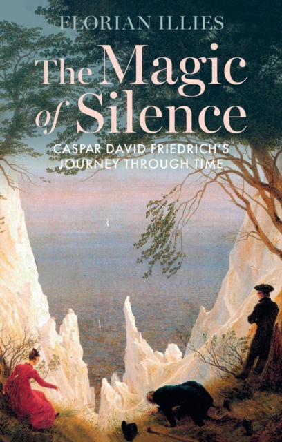 Cover for Florian Illies · The Magic of Silence: Caspar David Friedrich's Journey Through Time (Hardcover Book) (2025)