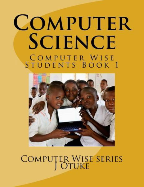 Computer Science: Students Book 1 - Cs J O Otuke Joo - Books - Createspace - 9781514280546 - June 1, 2015
