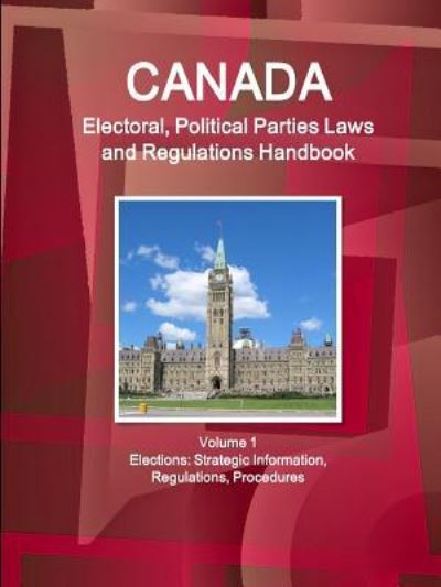 Cover for Inc Ibp · Canada Electoral, Political Parties Laws and Regulations Handbook Volume 1 Elections (Paperback Book) (2016)