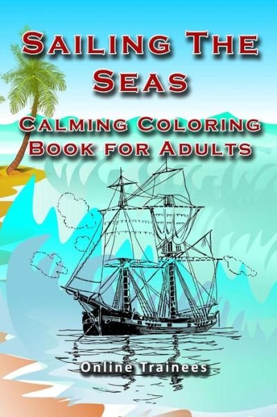 Cover for Online Trainees · Sailing the Seas: Calming Coloring Book for Adults (Taschenbuch) (2015)