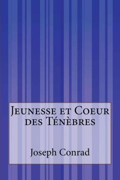Jeunesse et Coeur Des Tenebres - Joseph Conrad - Kirjat - Createspace - 9781515072546 - maanantai 20. heinäkuuta 2015
