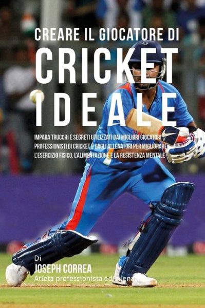 Cover for Correa (Atleta Professionista Ed Allenat · Creare Il Giocatore Di Cricket Ideale: Impara Trucchi E Segreti Utilizzati Dai Migliori Giocatori Professionisti Di Cricket E Dagli Allenatori Per Mig (Paperback Book) (2015)