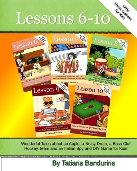 Little Music Lessons for Kids: Lessons 6 - 10: Wonderful Tales About an Apple, a Noisy Drum, a Bass Clef Hockey Team and an Italian Spy and Diy Game - Tatiana Bandurina - Livros - Createspace - 9781517487546 - 26 de setembro de 2015