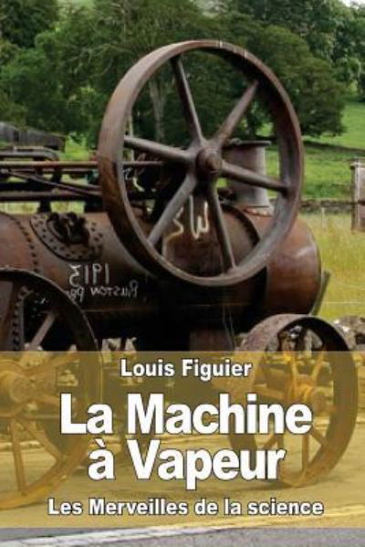 La Machine a Vapeur - Louis Figuier - Kirjat - Createspace Independent Publishing Platf - 9781519157546 - lauantai 7. marraskuuta 2015