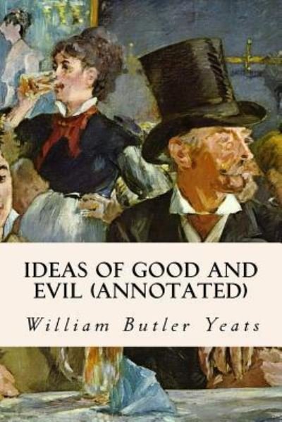 Cover for William Butler Yeats · Ideas of Good and Evil (annotated) (Taschenbuch) (2015)