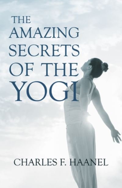 Cover for Charles F Haanel · The Amazing Secrets of the Yogi (Pocketbok) (2020)