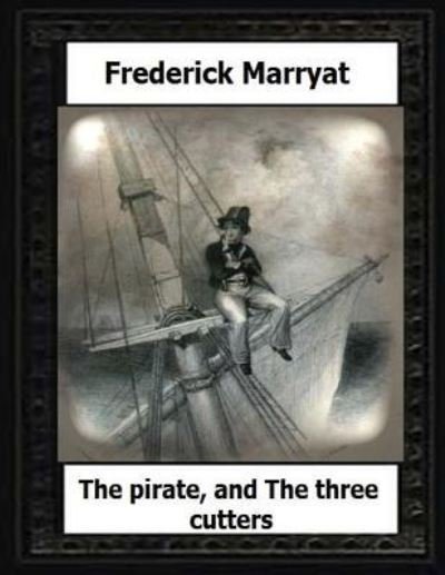 The pirate, and The three cutters by - Frederick Marryat - Kirjat - Createspace Independent Publishing Platf - 9781530624546 - lauantai 19. maaliskuuta 2016