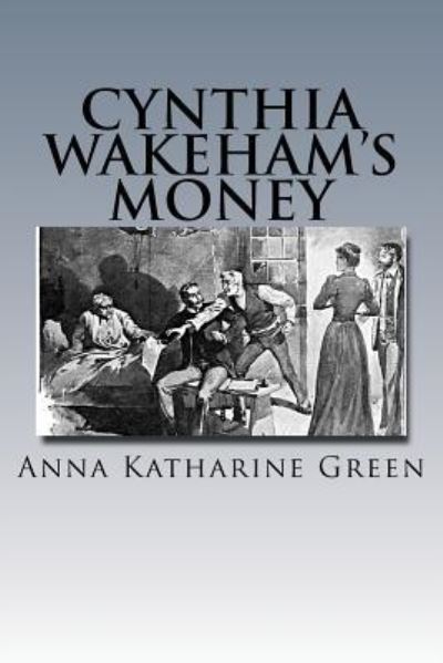 Cynthia Wakeham's Money - Anna Katharine Green - Books - Createspace Independent Publishing Platf - 9781539069546 - September 24, 2016