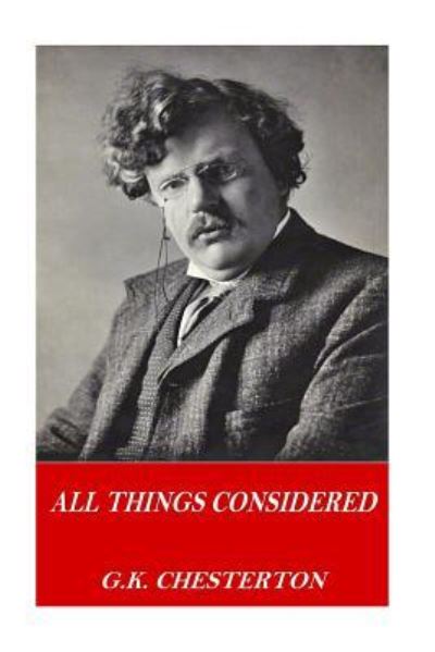 All Things Considered - G K Chesterton - Książki - Createspace Independent Publishing Platf - 9781541118546 - 14 grudnia 2016