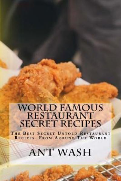 Cover for Ant Wash · World Famous Restaurant Secret Recipes (Paperback Book) (2016)